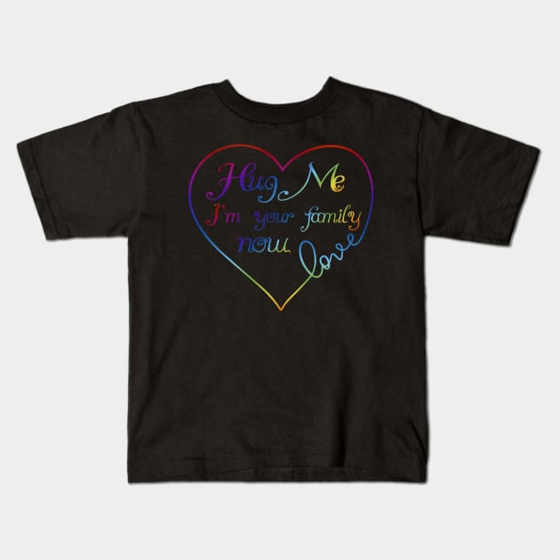 Hug Me I'm Your Family Now Rainbow Love Heart LGBT Kids T-Shirt by Wanderer Bat